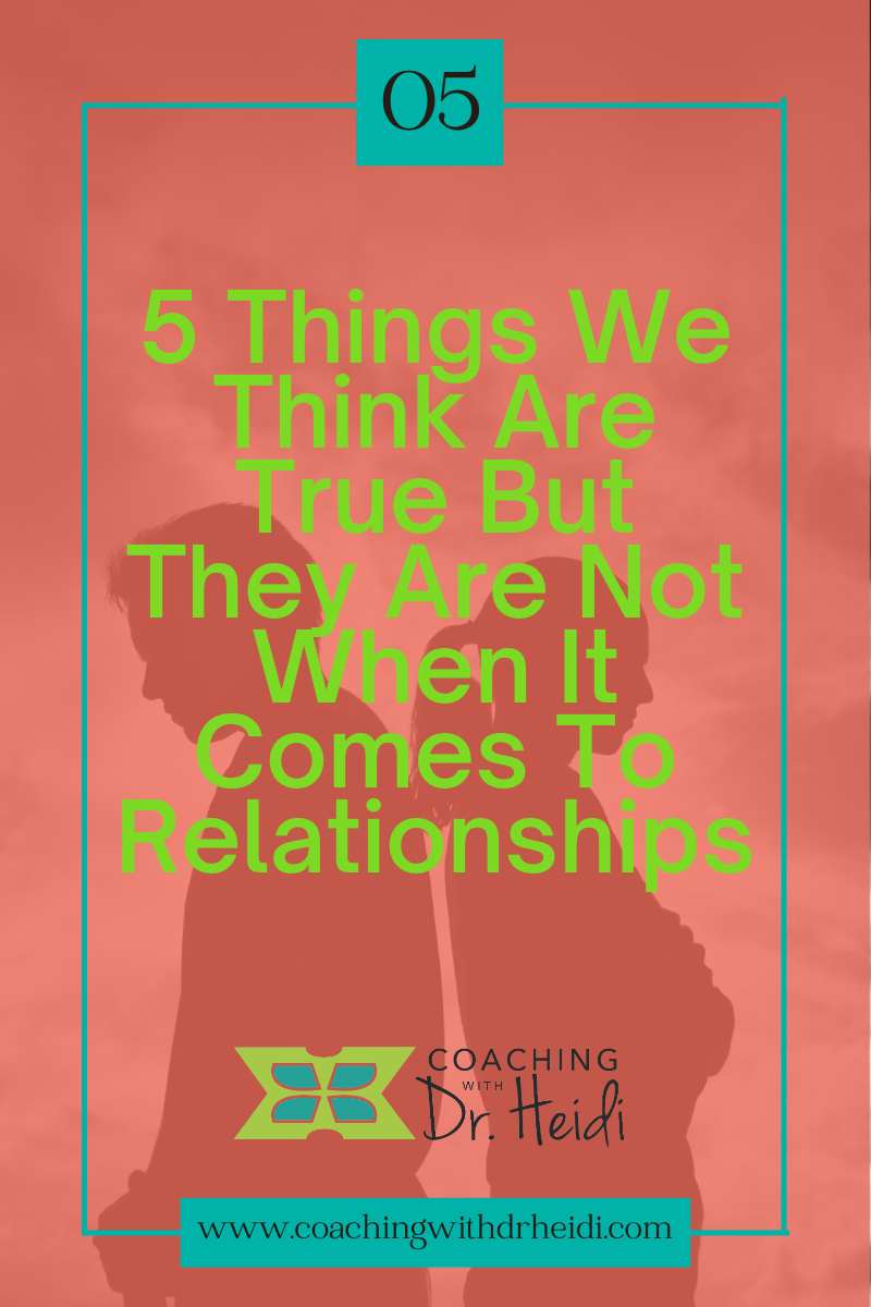 5 Things we think are true but are not when it comes to relationships dr heidi healthy relationship healing specialist and toxic relationship awareness image